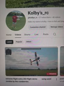 May be an image of helicopter and text that says '. ናን Kolby's_rc @Kolbys_rc 27 subscribers 48 48videos Hello my naTe is kolby love to fish: and play Customize channel Home Videos Manage videos Shorts Live Posts Latest Popular Oldest (-0) PREMIERE extra260f 260flightdemo 260 flight demo ythecranberries. song songused: used:'